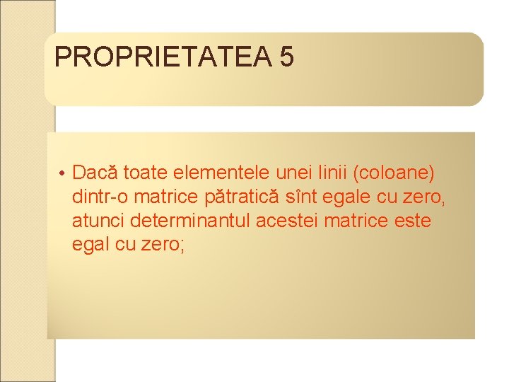 PROPRIETATEA 5 • Dacă toate elementele unei linii (coloane) dintr-o matrice pătratică sînt egale