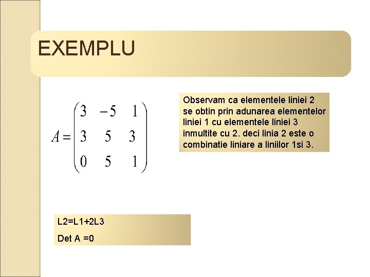 EXEMPLU Observam ca elementele liniei 2 se obtin prin adunarea elementelor liniei 1 cu