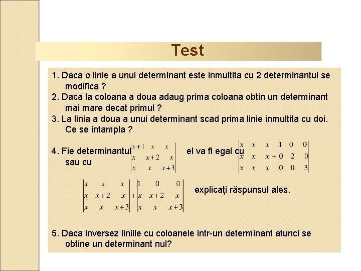 Test 1. Daca o linie a unui determinant este inmultita cu 2 determinantul se