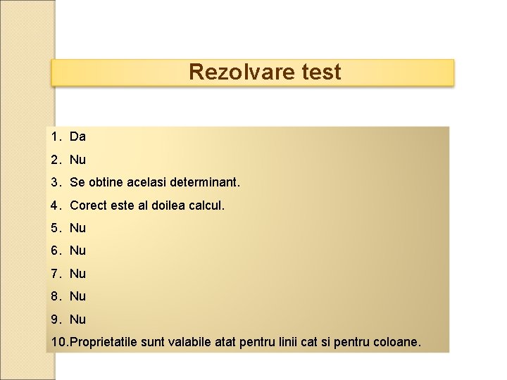 Rezolvare test 1. Da 2. Nu 3. Se obtine acelasi determinant. 4. Corect este