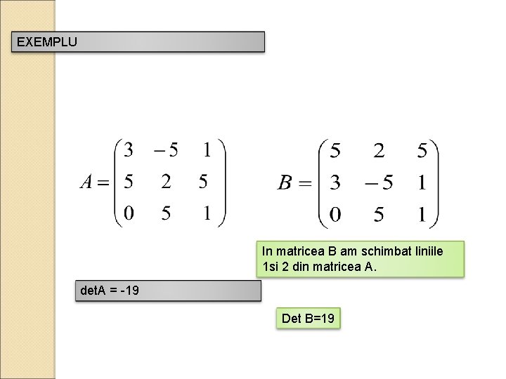 EXEMPLU In matricea B am schimbat liniile 1 si 2 din matricea A. det.