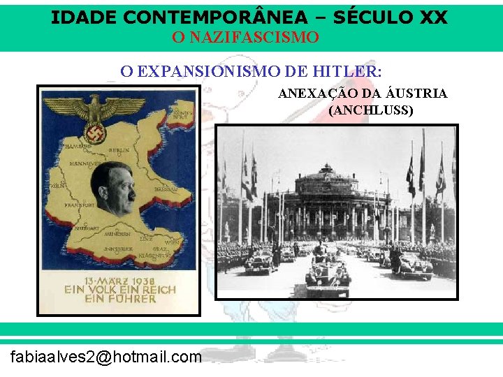 IDADE CONTEMPOR NEA – SÉCULO XX O NAZIFASCISMO O EXPANSIONISMO DE HITLER: ANEXAÇÃO DA