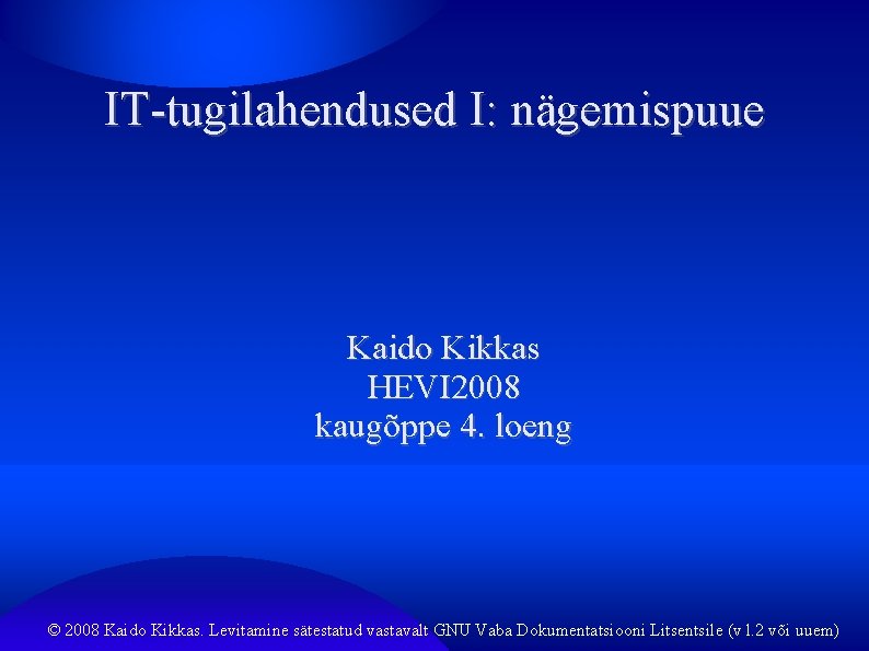 IT-tugilahendused I: nägemispuue Kaido Kikkas HEVI 2008 kaugõppe 4. loeng © 2008 Kaido Kikkas.