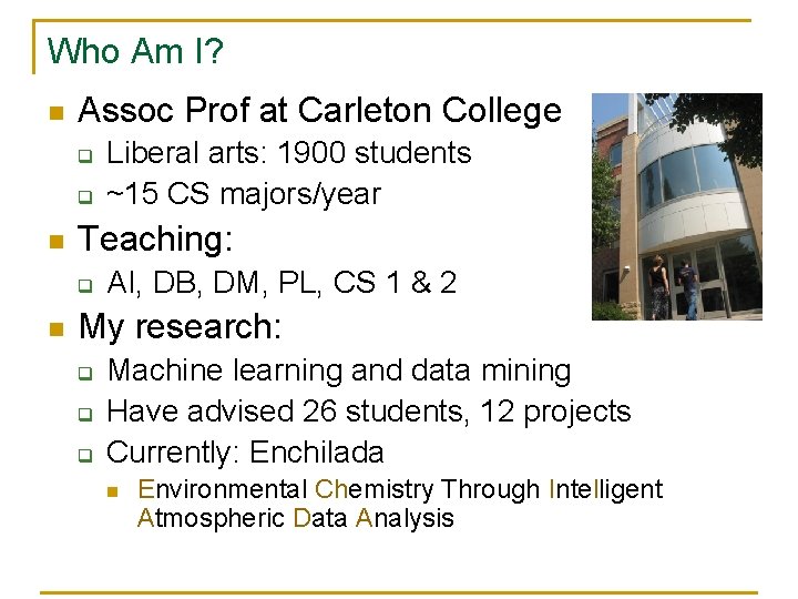 Who Am I? n Assoc Prof at Carleton College q q n Teaching: q