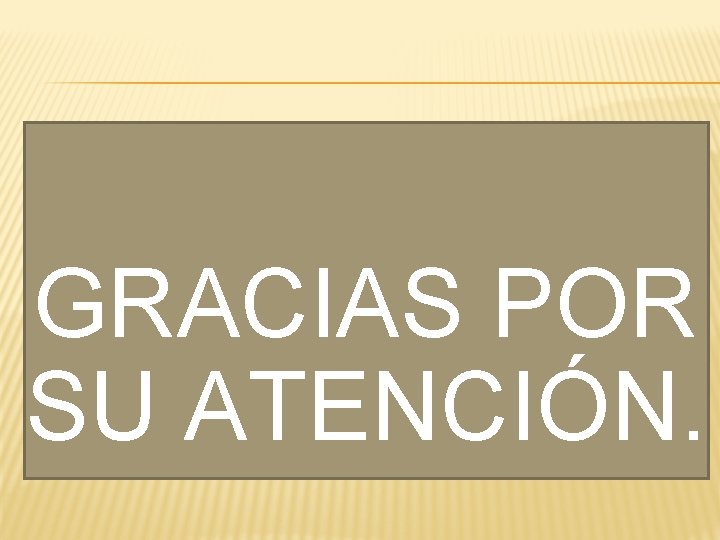 GRACIAS POR SU ATENCIÓN. 