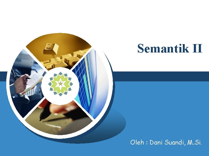 Semantik II LOGO Oleh : Dani Suandi, M. Si. 