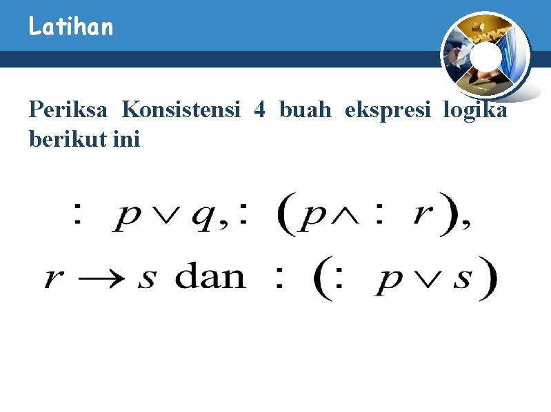 Latihan Periksa Konsistensi 4 buah ekspresi logika berikut ini 