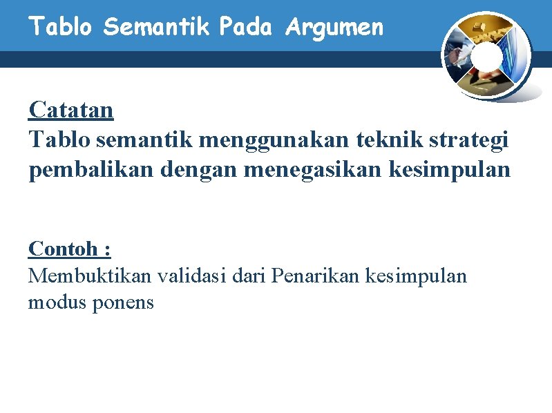 Tablo Semantik Pada Argumen Catatan Tablo semantik menggunakan teknik strategi pembalikan dengan menegasikan kesimpulan