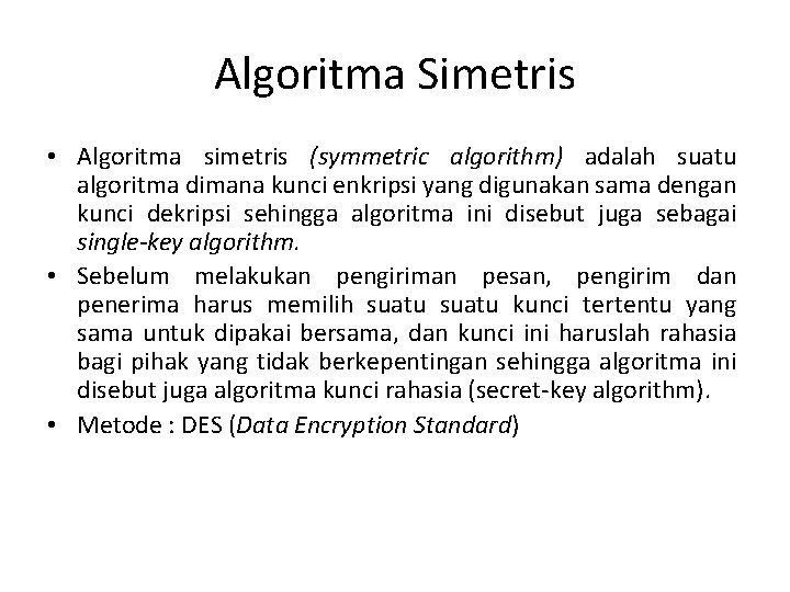 Algoritma Simetris • Algoritma simetris (symmetric algorithm) adalah suatu algoritma dimana kunci enkripsi yang