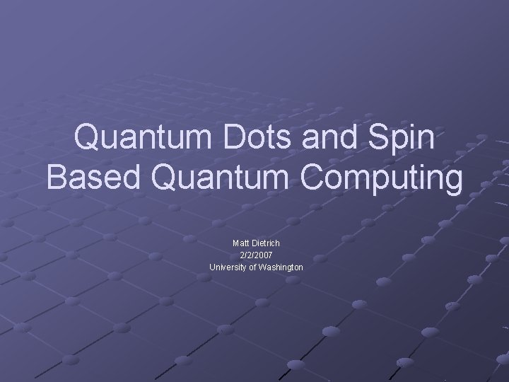 Quantum Dots and Spin Based Quantum Computing Matt Dietrich 2/2/2007 University of Washington 