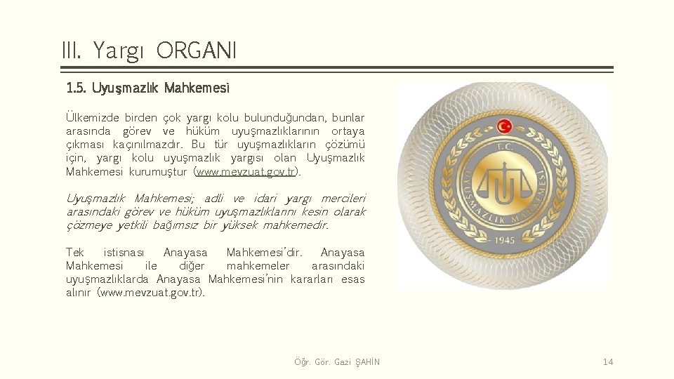 III. Yargı ORGANI 1. 5. Uyuşmazlık Mahkemesi Ülkemizde birden çok yargı kolu bulunduğundan, bunlar