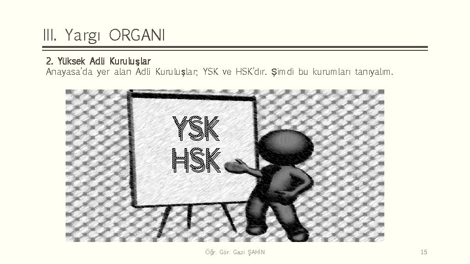 III. Yargı ORGANI 2. Yüksek Adli Kuruluşlar Anayasa’da yer alan Adli Kuruluşlar; YSK ve