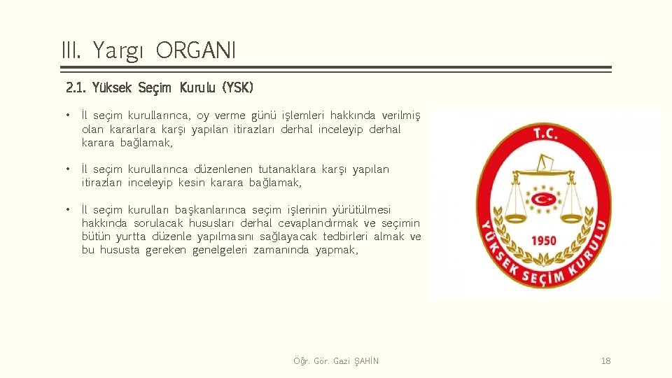 III. Yargı ORGANI 2. 1. Yüksek Seçim Kurulu (YSK) • İl seçim kurullarınca, oy