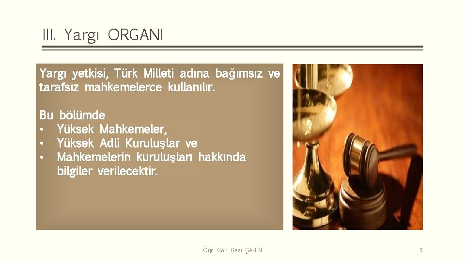 III. Yargı ORGANI Yargı yetkisi, Türk Milleti adına bağımsız ve tarafsız mahkemelerce kullanılır. Bu
