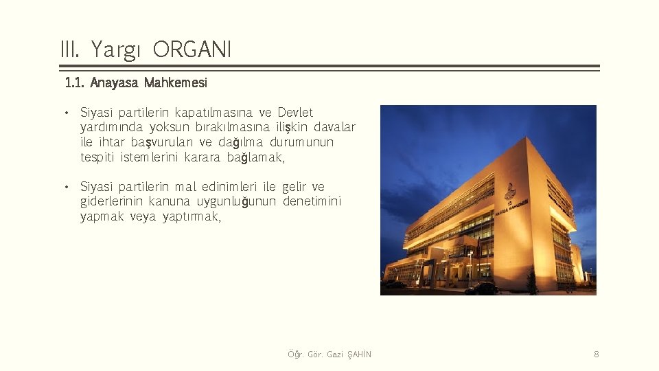 III. Yargı ORGANI 1. 1. Anayasa Mahkemesi • Siyasi partilerin kapatılmasına ve Devlet yardımında