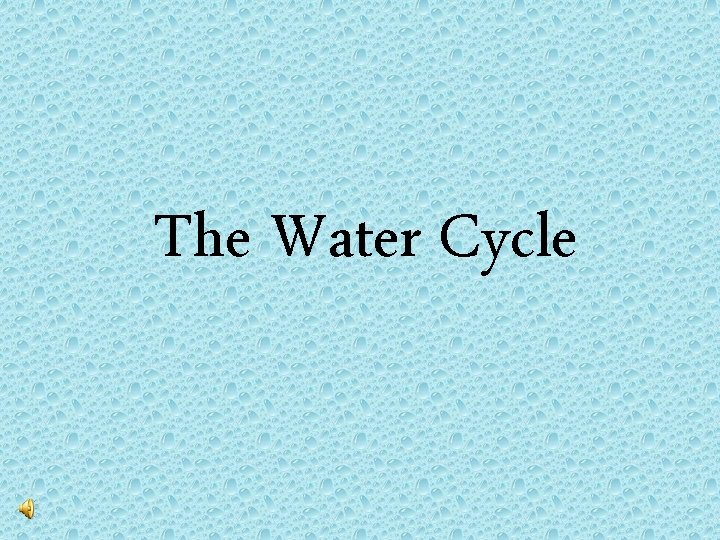 The Water Cycle The Water Cycle