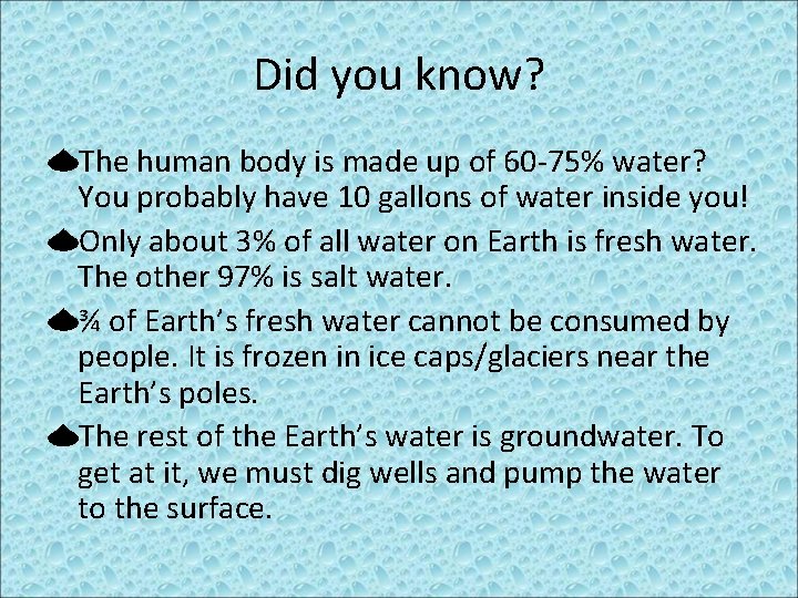 Did you know? The human body is made up of 60 -75% water? You Did you know? The human body is made up of 60 -75% water? You