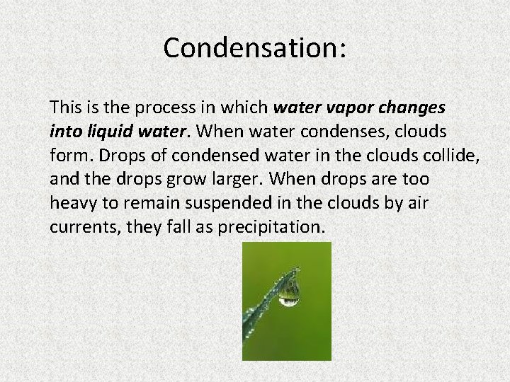 Condensation: This is the process in which water vapor changes into liquid water. When Condensation: This is the process in which water vapor changes into liquid water. When
