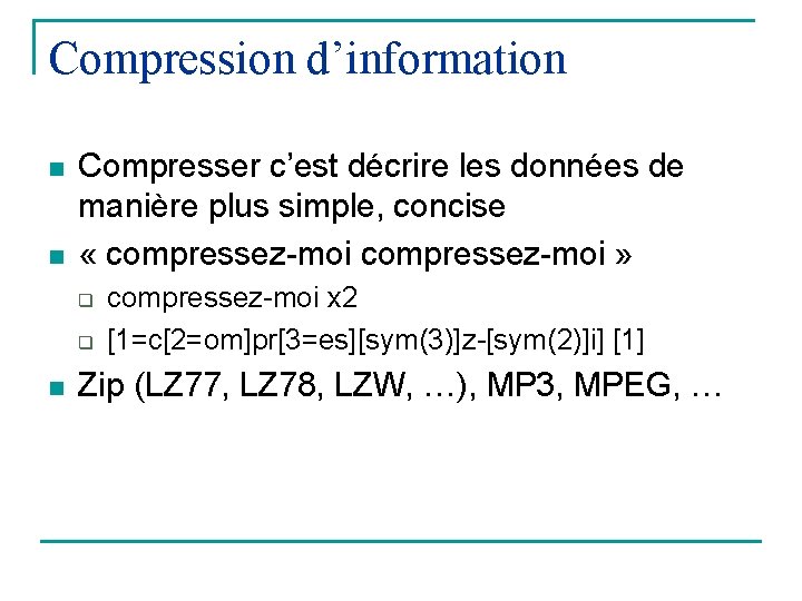 Compression d’information n n Compresser c’est décrire les données de manière plus simple, concise