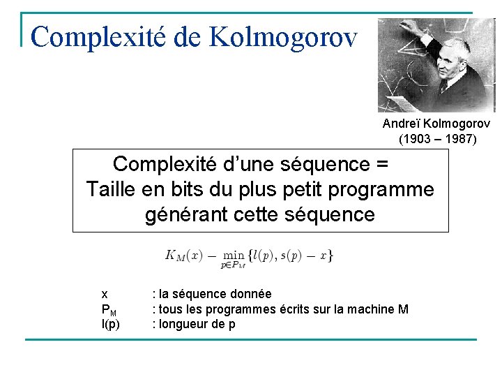 Complexité de Kolmogorov Andreï Kolmogorov (1903 – 1987) Complexité d’une séquence = Taille en