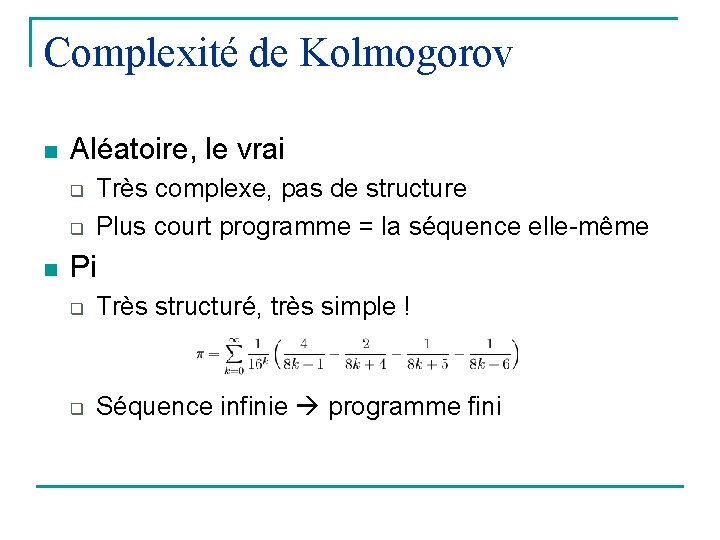 Complexité de Kolmogorov n Aléatoire, le vrai q q n Très complexe, pas de
