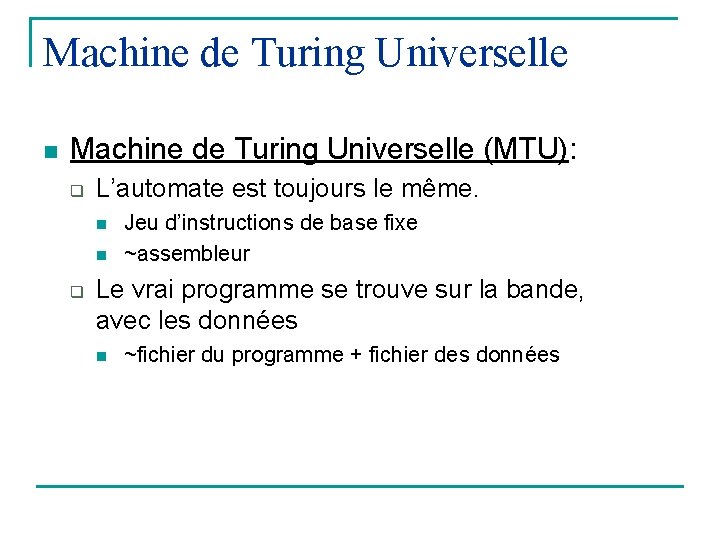 Machine de Turing Universelle n Machine de Turing Universelle (MTU): q L’automate est toujours