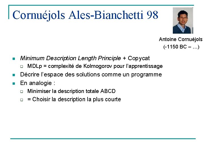 Cornuéjols Ales-Bianchetti 98 Antoine Cornuéjols (-1150 BC – …) n Minimum Description Length Principle