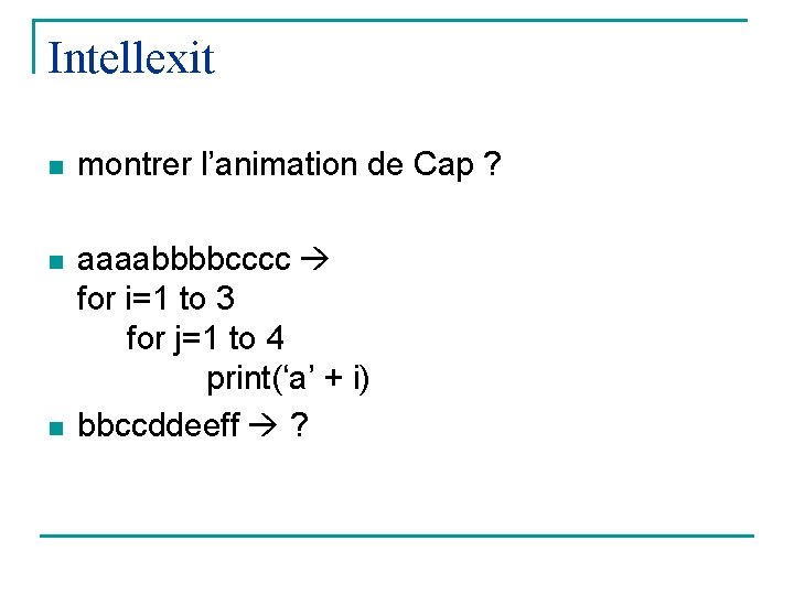Intellexit n montrer l’animation de Cap ? n aaaabbbbcccc for i=1 to 3 for