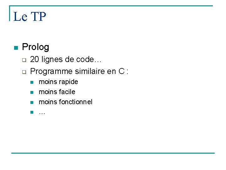 Le TP n Prolog q q 20 lignes de code… Programme similaire en C