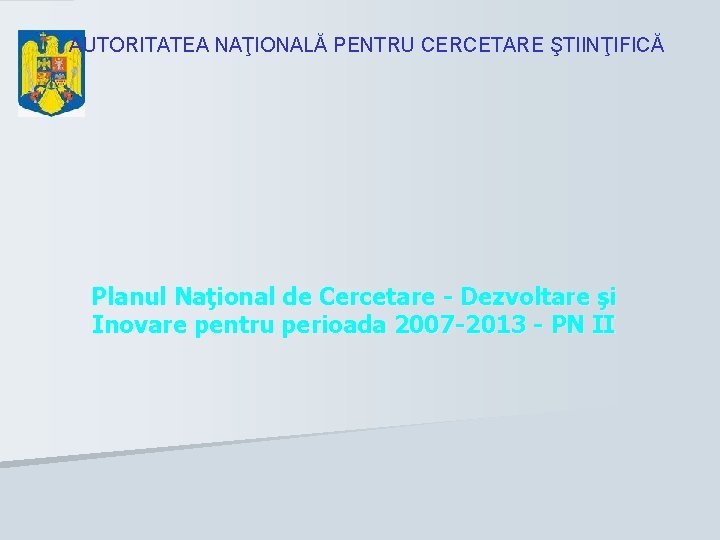 AUTORITATEA NAŢIONALĂ PENTRU CERCETARE ŞTIINŢIFICĂ Planul Naţional de Cercetar - Dezvoltare şi Inovare pentru