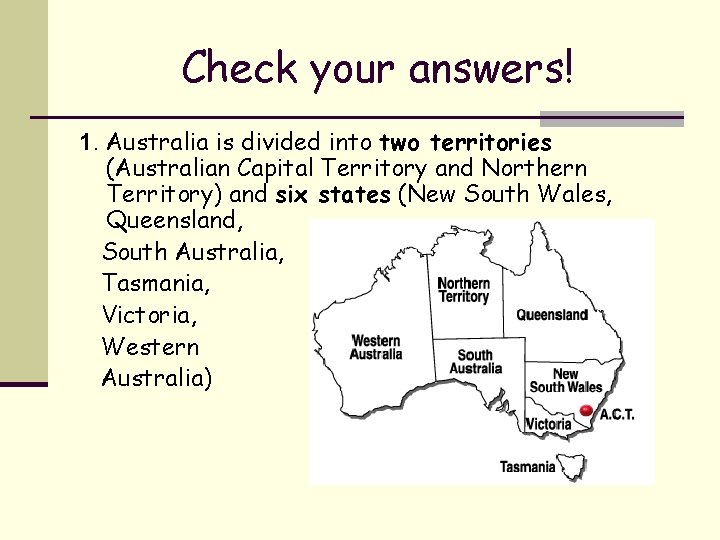 Check your answers! 1. Australia is divided into two territories (Australian Capital Territory and