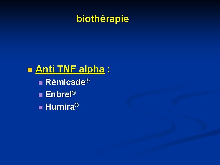 biothérapie n Anti TNF alpha : Rémicade® n Enbrel® n Humira® n 