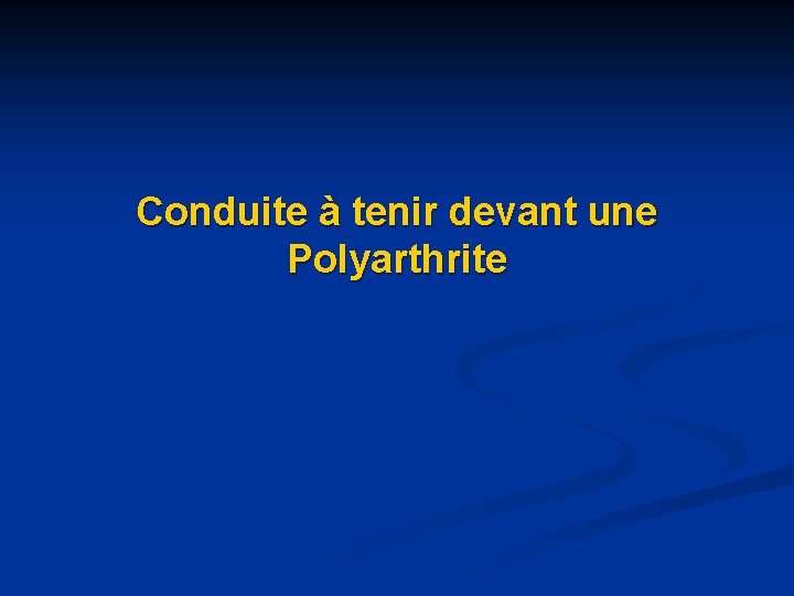 Conduite à tenir devant une Polyarthrite 