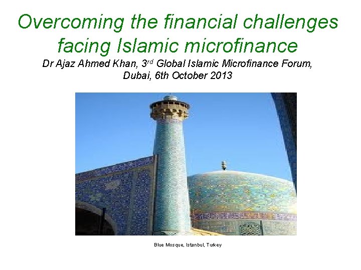 Overcoming the financial challenges facing Islamic microfinance Dr Ajaz Ahmed Khan, 3 rd Global