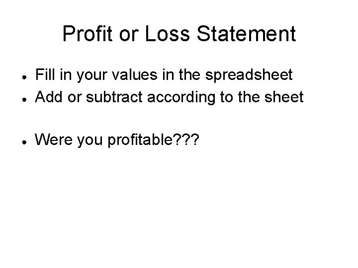 Profit or Loss Statement ● Fill in your values in the spreadsheet Add or