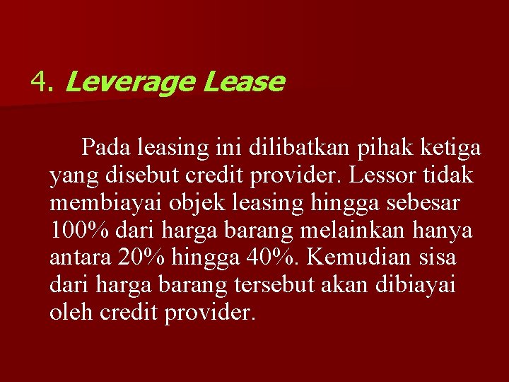 4. Leverage Lease Pada leasing ini dilibatkan pihak ketiga yang disebut credit provider. Lessor