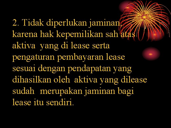 2. Tidak diperlukan jaminan, karena hak kepemilikan sah atas aktiva yang di lease serta