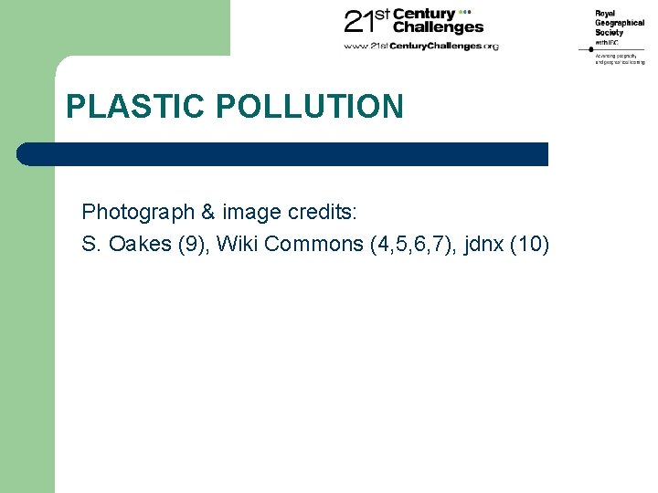 PLASTIC POLLUTION Photograph & image credits: S. Oakes (9), Wiki Commons (4, 5, 6,