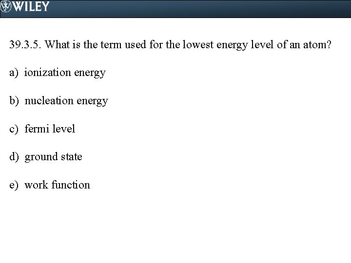 39. 3. 5. What is the term used for the lowest energy level of