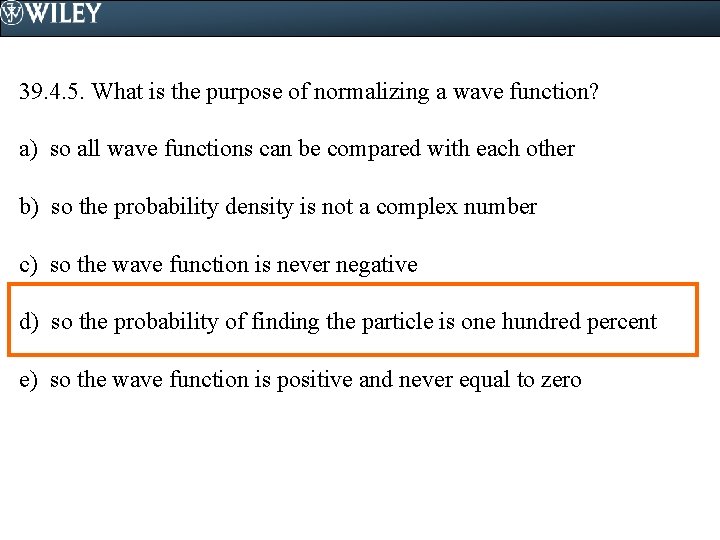 39. 4. 5. What is the purpose of normalizing a wave function? a) so