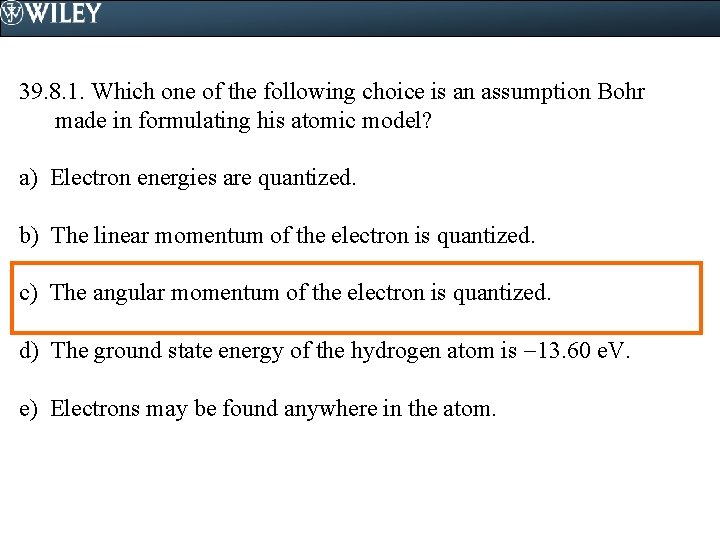 39. 8. 1. Which one of the following choice is an assumption Bohr made