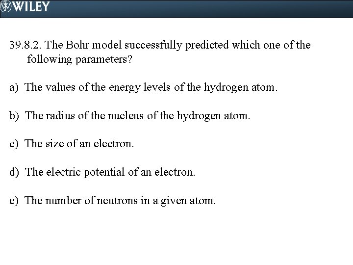 39. 8. 2. The Bohr model successfully predicted which one of the following parameters?