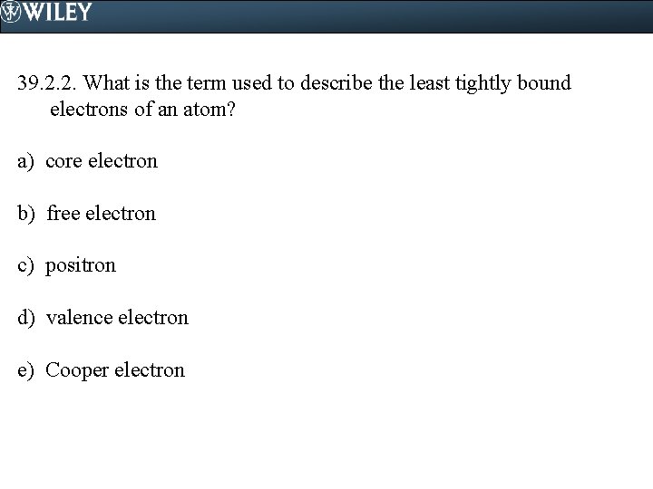 39. 2. 2. What is the term used to describe the least tightly bound