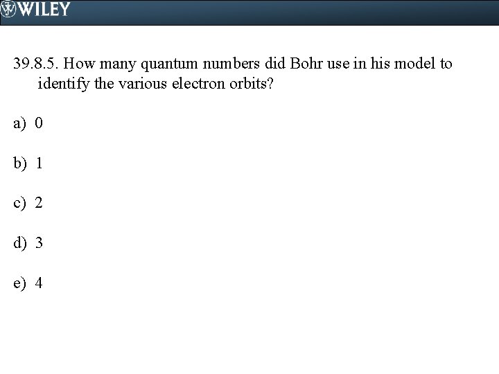 39. 8. 5. How many quantum numbers did Bohr use in his model to