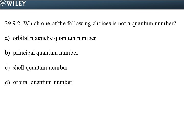 39. 9. 2. Which one of the following choices is not a quantum number?