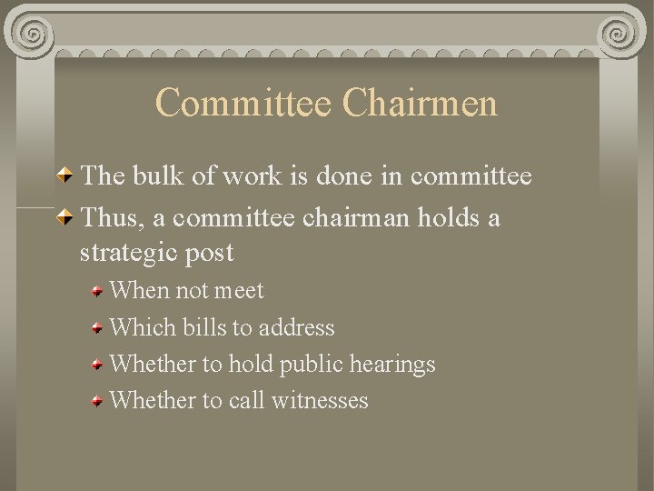 Committee Chairmen The bulk of work is done in committee Thus, a committee chairman