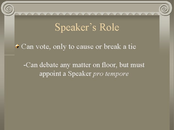 Speaker’s Role Can vote, only to cause or break a tie -Can debate any