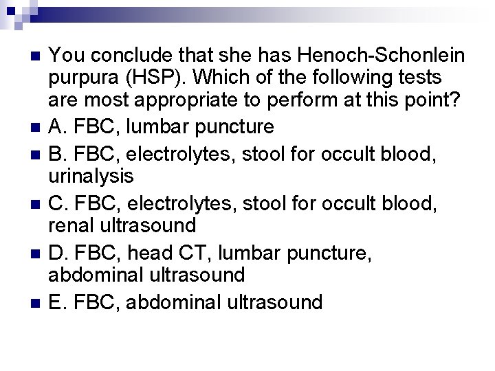 n n n You conclude that she has Henoch-Schonlein purpura (HSP). Which of the