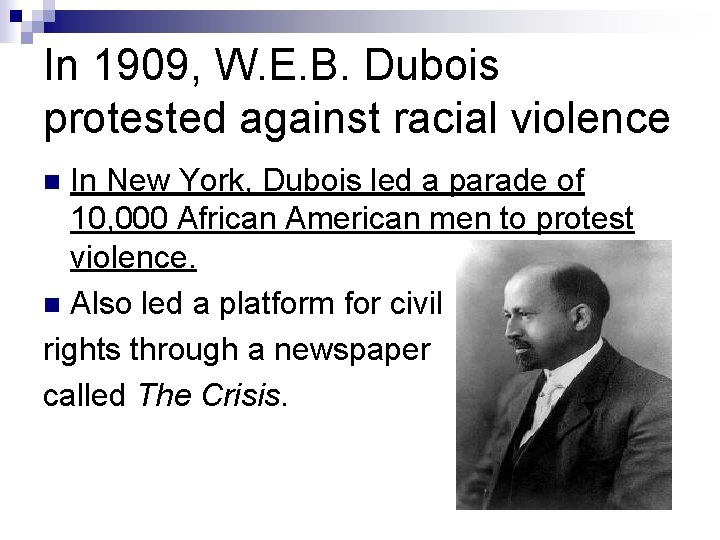 In 1909, W. E. B. Dubois protested against racial violence In New York, Dubois In 1909, W. E. B. Dubois protested against racial violence In New York, Dubois
