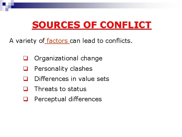 SOURCES OF CONFLICT A variety of factors can lead to conflicts. q Organizational change